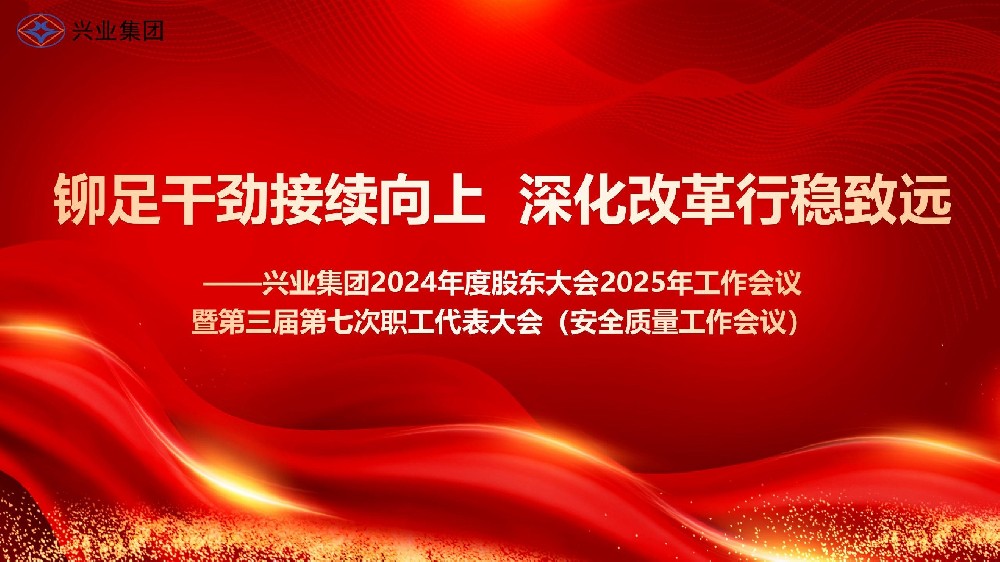 鉚足干勁接續(xù)向上 深化改革行穩(wěn)致遠——興業(yè)集團2024年度股東大會2025年工作會議暨第三屆第七次職工代表大會（安全質(zhì)量工作會議）